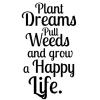 Plant Dreams Pull Weeds and grow a Happy Life