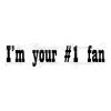 I am your #1 fan