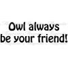 Owl always be your friend!