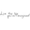 Live the life you’ve imagined!